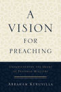 A Vision for Preaching: Understanding the Heart of Pastoral Ministry