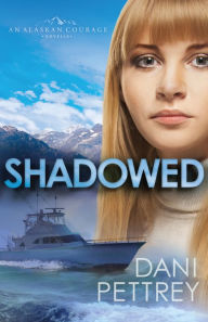Title: Shadowed: An Alaskan Courage Novella, Author: Dani Pettrey