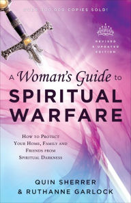 Title: A Woman's Guide to Spiritual Warfare: How to Protect Your Home, Family and Friends from Spiritual Darkness, Author: Quin Sherrer