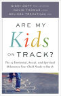 Are My Kids on Track?: The 12 Emotional, Social, and Spiritual Milestones Your Child Needs to Reach