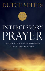 Title: Intercessory Prayer: How God Can Use Your Prayers to Move Heaven and Earth, Author: Dutch Sheets