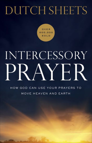 Intercessory Prayer: How God Can Use Your Prayers to Move Heaven and Earth