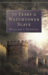 Title: 30 Years a Watchtower Slave: The Confessions of a Converted Jehovah's Witness, Author: William J. Schnell