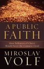 A Public Faith: How Followers of Christ Should Serve the Common Good