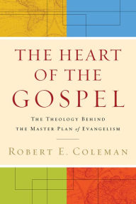 Title: The Heart of the Gospel: The Theology behind the Master Plan of Evangelism, Author: Robert E. Coleman