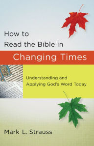 Title: How to Read the Bible in Changing Times: Understanding and Applying God's Word Today, Author: Mark L. Strauss