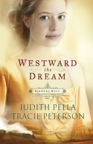 Title: Westward the Dream (Ribbons West Book #1), Author: Judith Pella