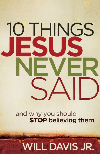 10 Things Jesus Never Said: And Why You Should Stop Believing Them