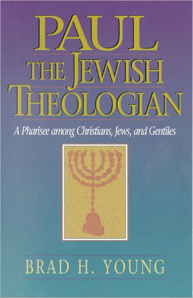 Paul the Jewish Theologian: A Pharisee among Christians, Jews, and Gentiles