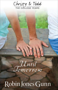 Title: Until Tomorrow (Christy and Todd: College Years Book #1), Author: Robin Jones Gunn