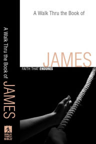 Title: A Walk Thru the Book of James (Walk Thru the Bible Discussion Guides): Faith that Endures, Author: Baker Publishing Group