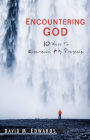 Encountering God: 10 Ways to Experience His Presence