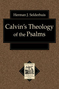 Title: Calvin's Theology of the Psalms (Texts and Studies in Reformation and Post-Reformation Thought), Author: Herman J. Selderhuis