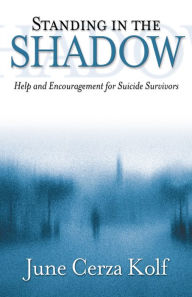 Title: Standing in the Shadow: Help and Encouragement for Suicide Survivors, Author: June Cerza Kolf