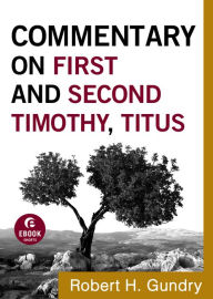 Title: Commentary on First and Second Timothy, Titus (Commentary on the New Testament Book #14), Author: Robert H. Gundry