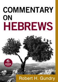 Title: Commentary on Hebrews (Commentary on the New Testament Book #15), Author: Robert H. Gundry