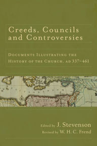 Title: Creeds, Councils and Controversies: Documents Illustrating the History of the Church, AD 337-461, Author: J. Stevenson