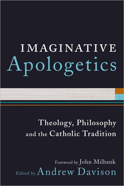 Imaginative Apologetics: Theology, Philosophy and the Catholic Tradition