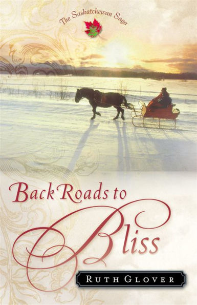 Back Roads to Bliss (Saskatchewan Saga Book #6): A Novel