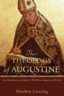 The Theology of Augustine: An Introductory Guide to His Most Important Works