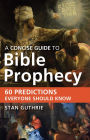 A Concise Guide to Bible Prophecy: 60 Predictions Everyone Should Know