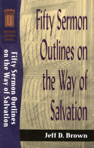 Title: Fifty Sermon Outlines on the Way of Salvation (Sermon Outline Series), Author: Jeff D. Brown