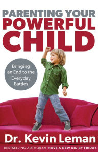 Title: Parenting Your Powerful Child: Bringing an End to the Everyday Battles, Author: Kevin Leman