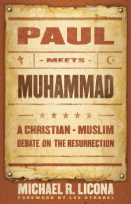 Title: Paul Meets Muhammad: A Christian-Muslim Debate on the Resurrection, Author: Michael R. Licona