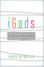 iGods: How Technology Shapes Our Spiritual and Social Lives