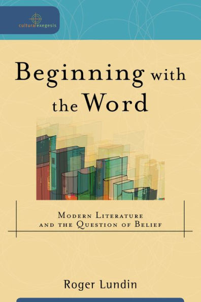 Beginning with the Word (Cultural Exegesis): Modern Literature and the Question of Belief