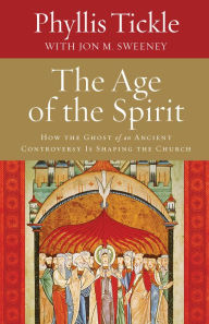Title: The Age of the Spirit: How the Ghost of an Ancient Controversy Is Shaping the Church, Author: Phyllis Tickle