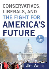 Title: Conservatives, Liberals, and the Fight for America's Future (Ebook Shorts), Author: Jim Wallis