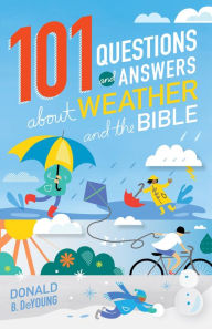 Title: 101 Questions and Answers about Weather and the Bible, Author: Donald B. DeYoung