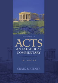 Title: Acts: An Exegetical Commentary : Volume 3: 15:1-23:35, Author: Craig S. Keener