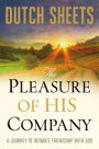 The Pleasure of His Company: A Journey toIntimate Friendship With God