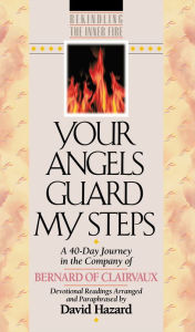 Title: Your Angels Guard My Steps (Rekindling the Inner Fire Book #10): A 40-Day Journey in the Company of Bernard of Clairvaux, Author: Bernard of Clairvaux