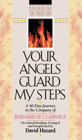 Your Angels Guard My Steps (Rekindling the Inner Fire Book #10): A 40-Day Journey in the Company of Bernard of Clairvaux