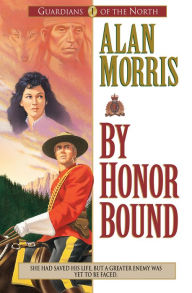 Title: By Honor Bound (Guardians of the North Book #1), Author: Alan Morris
