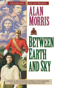 Title: Between Earth and Sky (Guardians of the North Book #4), Author: Alan Morris