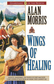 Title: Wings of Healing (Guardians of the North Book #5), Author: Alan Morris