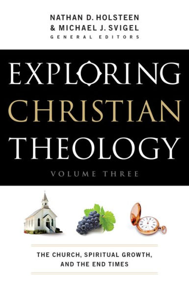 Exploring Christian Theology : Volume 3: The Church, Spiritual Growth, and the End Times