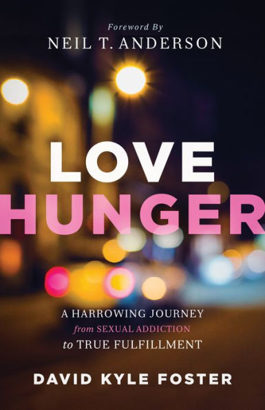 Love Hunger: A Harrowing Journey from Sexual Addiction to True Fulfillment