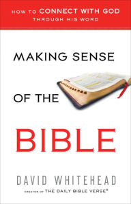 Title: Making Sense of the Bible: How to Connect With God Through His Word, Author: David Whitehead