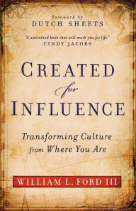 Title: Created for Influence: Transforming Culture from Where You Are, Author: William L. III Ford