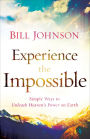 Experience the Impossible: Simple Ways to Unleash Heaven's Power on Earth