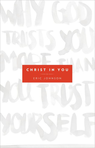 Christ in You: Why God Trusts You More Than You Trust Yourself