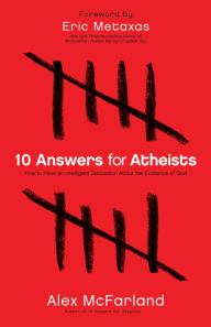 Title: 10 Answers for Atheists: How to Have an Intelligent Discussion About the Existence of God, Author: Alex McFarland