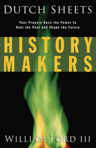 History Makers: Your Prayers Have the Power to Heal the Past and Shape the Future