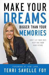 Make Your Dreams Bigger Than Your Memories: Don't Let Your Past Keep You From Your Future