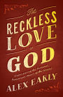 The Reckless Love of God: Experiencing the Personal, Passionate Heart of the Gospel